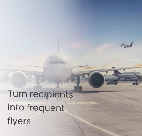 Turn recipients into frequent flyers