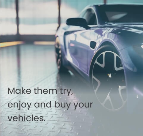 Make them try, enjoy and buy your vehicles.